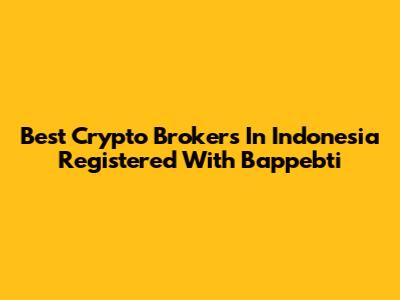 Best Crypto Brokers In Indonesia Registered With Bappebti