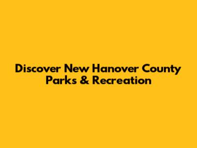 Discover New Hanover County Parks & Recreation