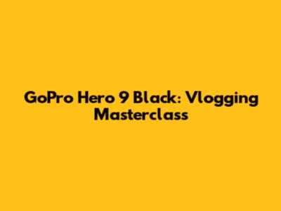 GoPro Hero 9 Black: Vlogging Masterclass