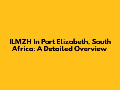ILMZH In Port Elizabeth, South Africa: A Detailed Overview