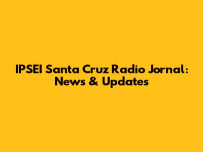 IPSEI Santa Cruz Radio Jornal: News & Updates