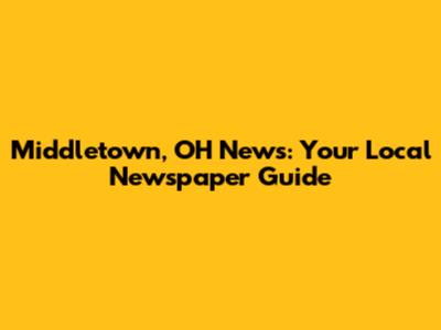 Middletown, OH News: Your Local Newspaper Guide