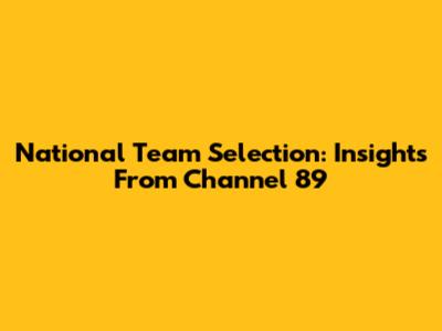 National Team Selection: Insights From Channel 89