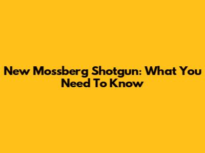 New Mossberg Shotgun: What You Need To Know