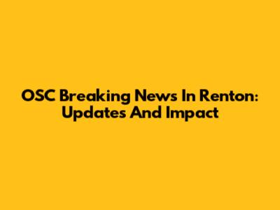 OSC Breaking News In Renton: Updates And Impact