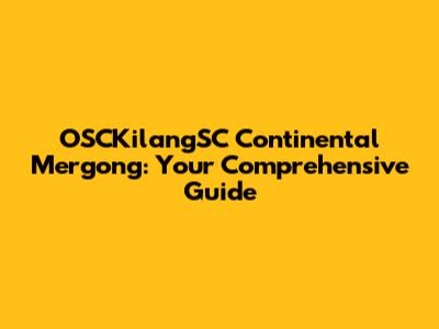 OSCKilangSC Continental Mergong: Your Comprehensive Guide