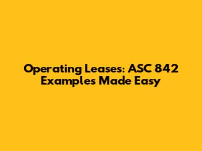 Operating Leases: ASC 842 Examples Made Easy