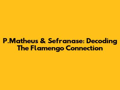 P.Matheus & Sefranase: Decoding The Flamengo Connection