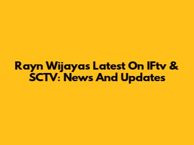 Rayn Wijaya's Latest On IFtv & SCTV: News And Updates
